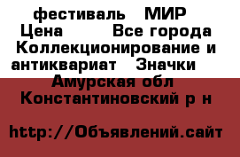 1.1) фестиваль : МИР › Цена ­ 49 - Все города Коллекционирование и антиквариат » Значки   . Амурская обл.,Константиновский р-н